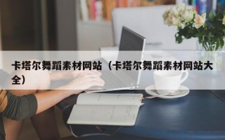 乌鲁木齐卡塔尔舞蹈素材网站（卡塔尔舞蹈素材网站大全）