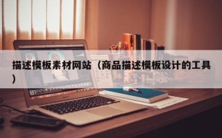 乌鲁木齐描述模板素材网站（商品描述模板设计的工具）