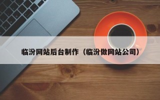 乌鲁木齐临汾网站后台制作（临汾做网站公司）
