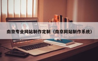 乌鲁木齐南京专业网站制作定制（南京网站制作系统）