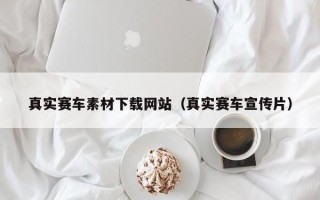 乌鲁木齐真实赛车素材下载网站（真实赛车宣传片）