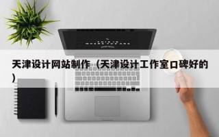 乌鲁木齐天津设计网站制作（天津设计工作室口碑好的）