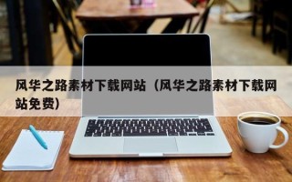乌鲁木齐风华之路素材下载网站（风华之路素材下载网站免费）