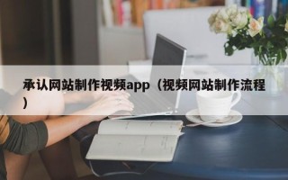 乌鲁木齐承认网站制作视频app（视频网站制作流程）